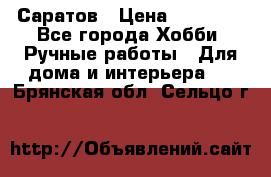 Саратов › Цена ­ 35 000 - Все города Хобби. Ручные работы » Для дома и интерьера   . Брянская обл.,Сельцо г.